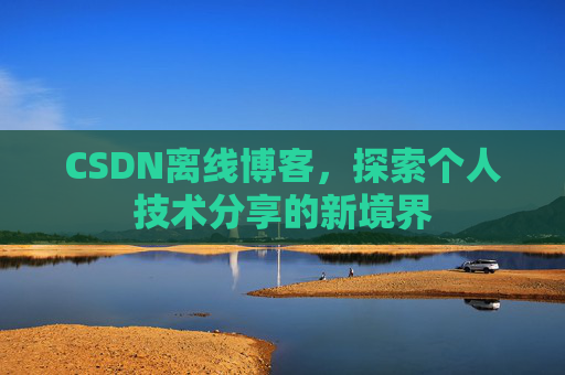 CSDN离线博客，探索个人技术分享的新境界