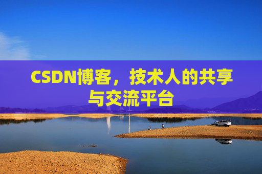 CSDN博客，技术人的共享与交流平台